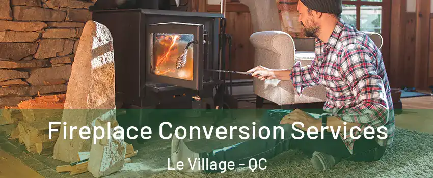  Fireplace Conversion Services Le Village - QC