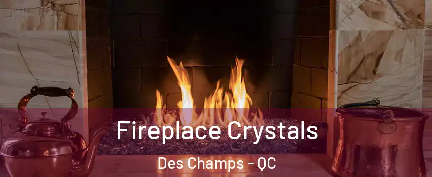 Fireplace Crystals Des Champs - QC