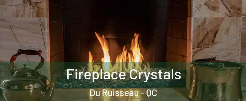  Fireplace Crystals Du Ruisseau - QC