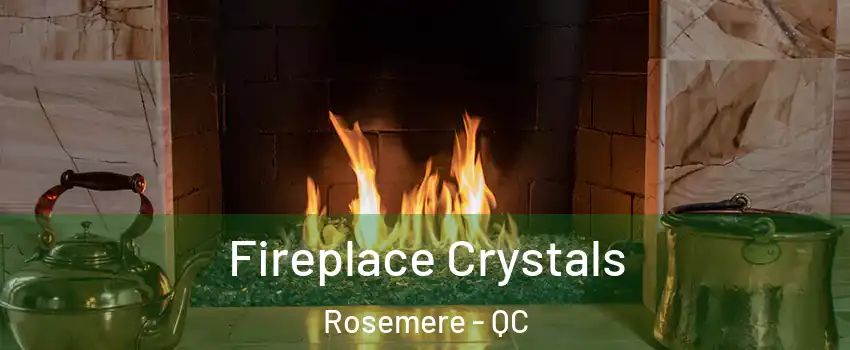 Fireplace Crystals Rosemere - QC