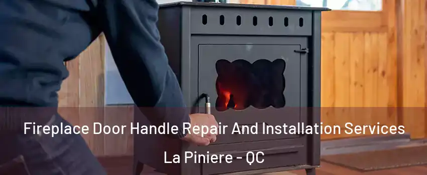 Fireplace Door Handle Repair And Installation Services La Piniere - QC