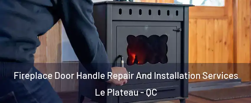  Fireplace Door Handle Repair And Installation Services Le Plateau - QC