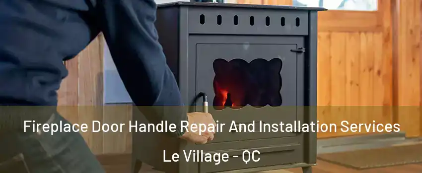  Fireplace Door Handle Repair And Installation Services Le Village - QC