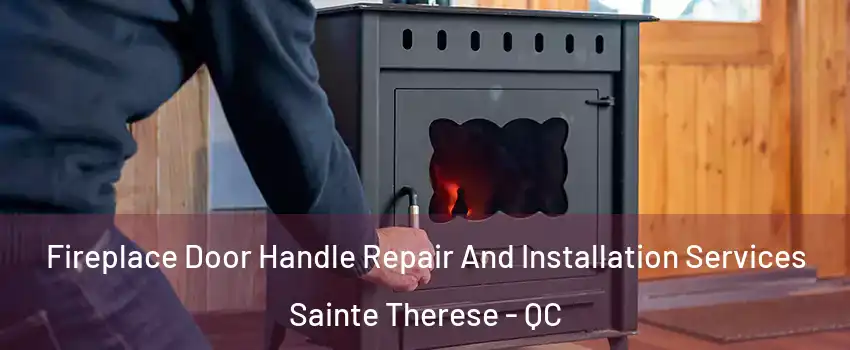 Fireplace Door Handle Repair And Installation Services Sainte Therese - QC