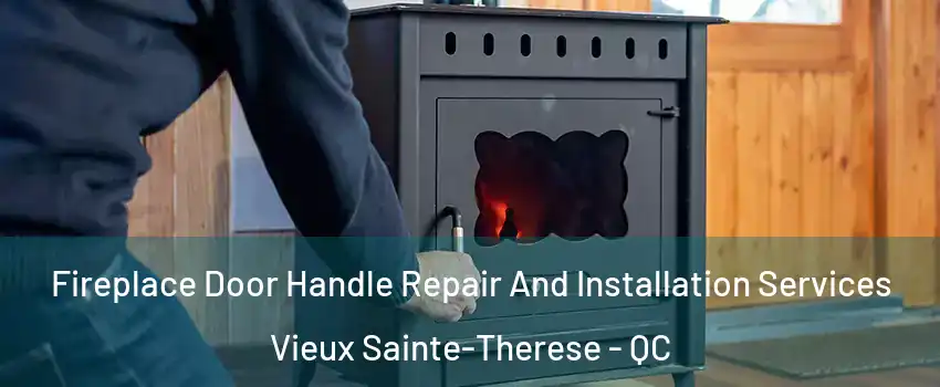 Fireplace Door Handle Repair And Installation Services Vieux Sainte-Therese - QC