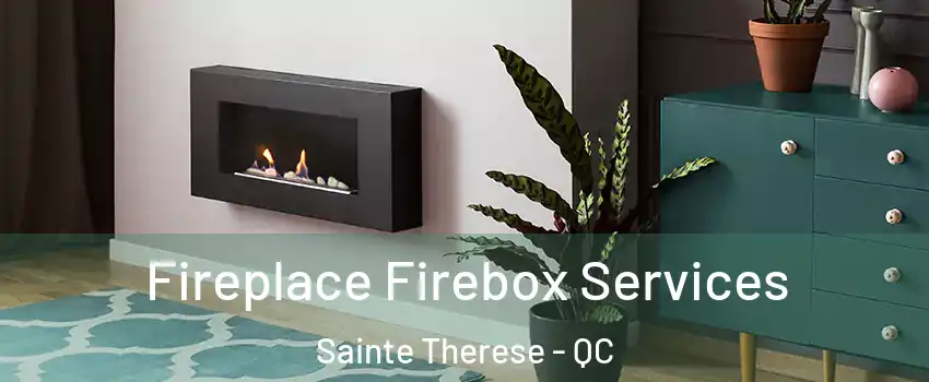  Fireplace Firebox Services Sainte Therese - QC