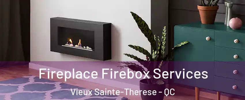  Fireplace Firebox Services Vieux Sainte-Therese - QC