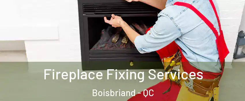  Fireplace Fixing Services Boisbriand - QC
