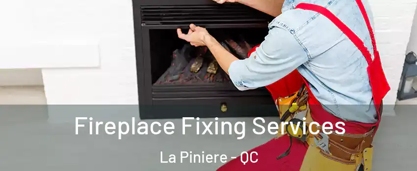  Fireplace Fixing Services La Piniere - QC