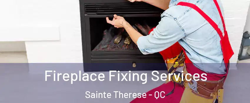  Fireplace Fixing Services Sainte Therese - QC