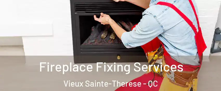  Fireplace Fixing Services Vieux Sainte-Therese - QC
