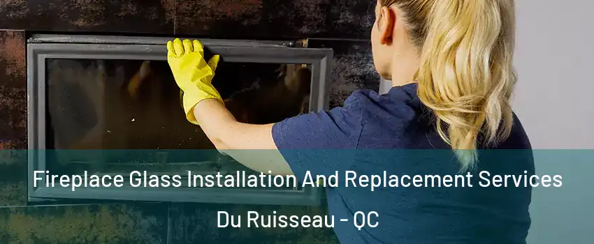  Fireplace Glass Installation And Replacement Services Du Ruisseau - QC