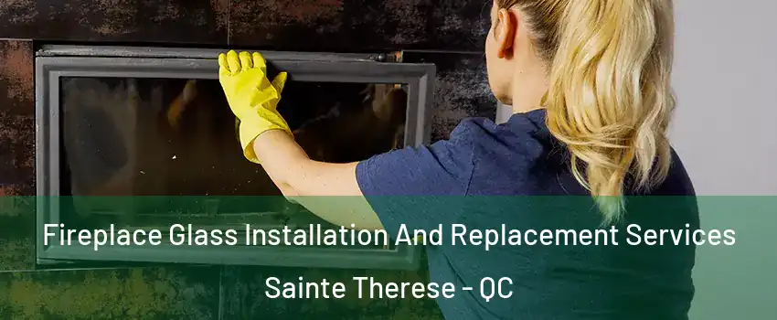 Fireplace Glass Installation And Replacement Services Sainte Therese - QC
