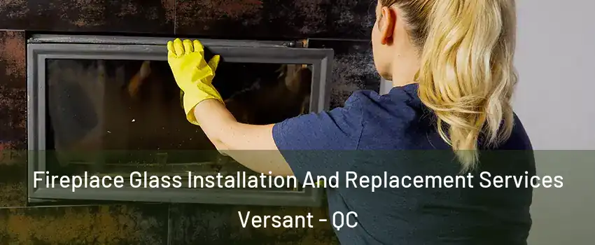  Fireplace Glass Installation And Replacement Services Versant - QC
