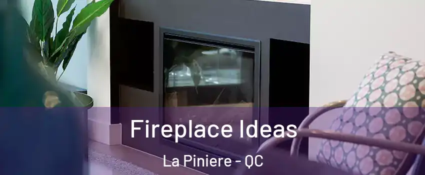 Fireplace Ideas La Piniere - QC