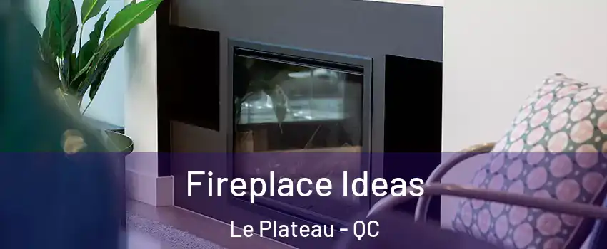  Fireplace Ideas Le Plateau - QC
