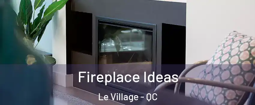  Fireplace Ideas Le Village - QC