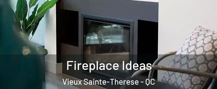 Fireplace Ideas Vieux Sainte-Therese - QC
