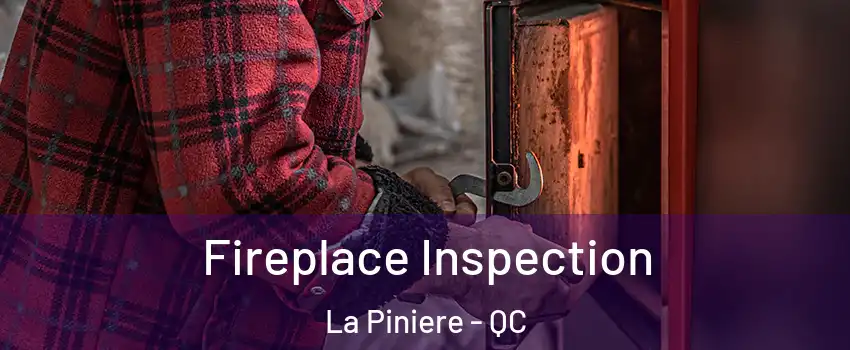  Fireplace Inspection La Piniere - QC