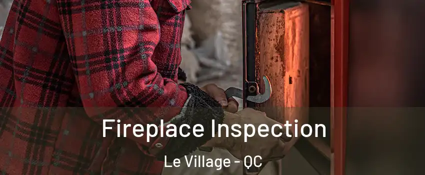  Fireplace Inspection Le Village - QC