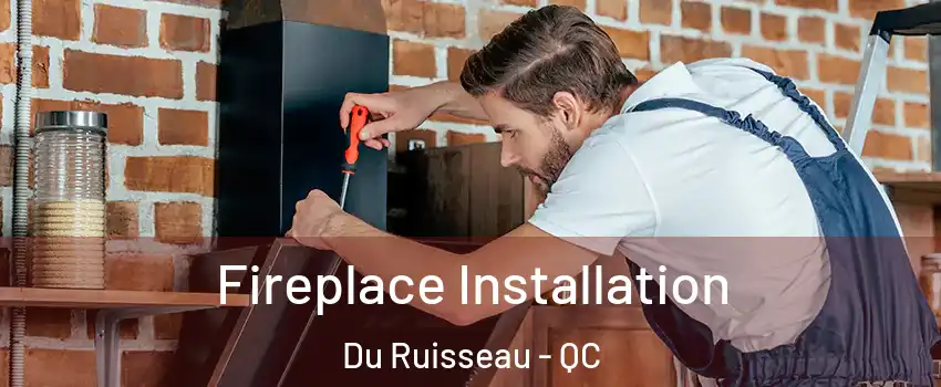 Fireplace Installation Du Ruisseau - QC