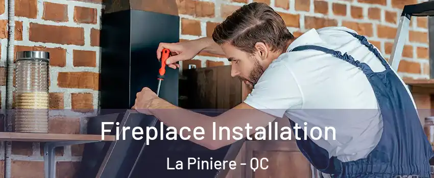 Fireplace Installation La Piniere - QC