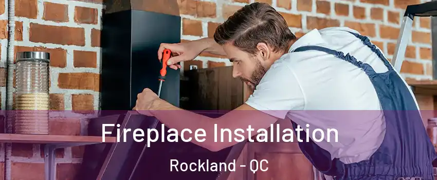 Fireplace Installation Rockland - QC