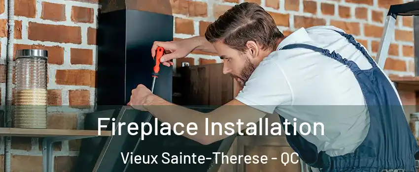  Fireplace Installation Vieux Sainte-Therese - QC