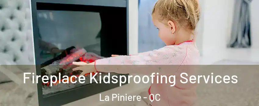  Fireplace Kidsproofing Services La Piniere - QC