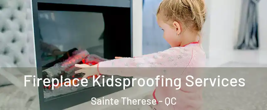Fireplace Kidsproofing Services Sainte Therese - QC