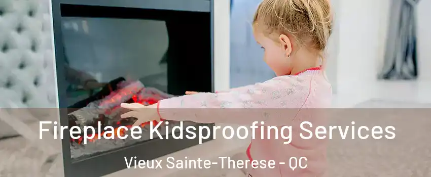 Fireplace Kidsproofing Services Vieux Sainte-Therese - QC