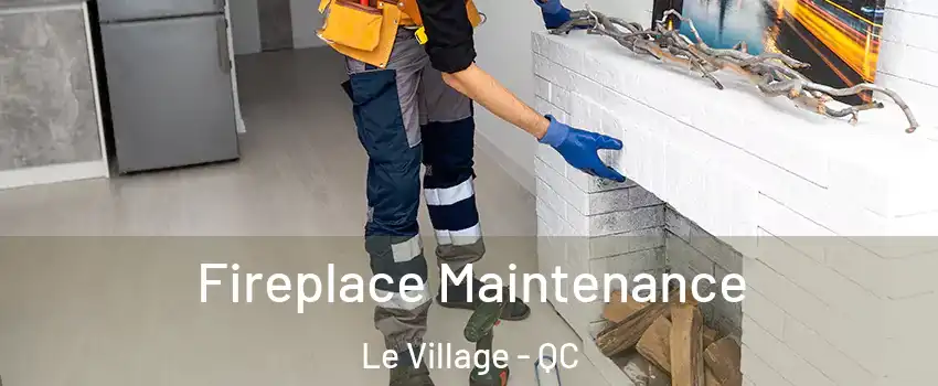  Fireplace Maintenance Le Village - QC