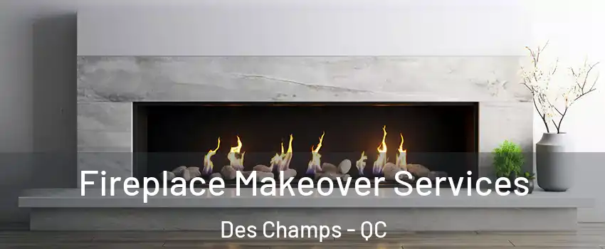 Fireplace Makeover Services Des Champs - QC