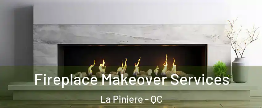 Fireplace Makeover Services La Piniere - QC