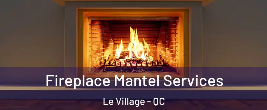 Fireplace Mantel Services Le Village - QC