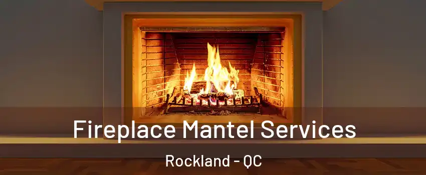 Fireplace Mantel Services Rockland - QC