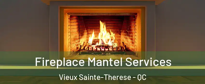 Fireplace Mantel Services Vieux Sainte-Therese - QC