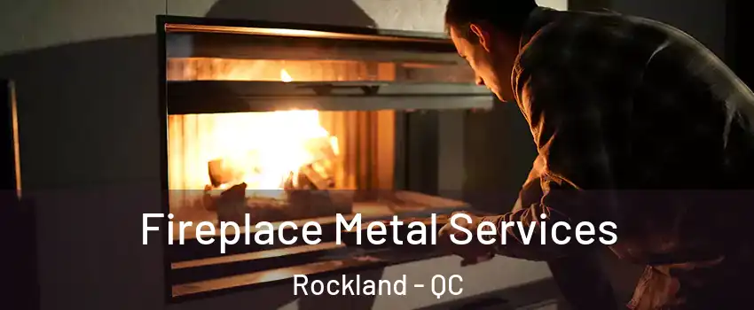  Fireplace Metal Services Rockland - QC