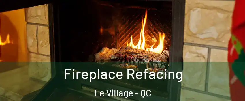  Fireplace Refacing Le Village - QC