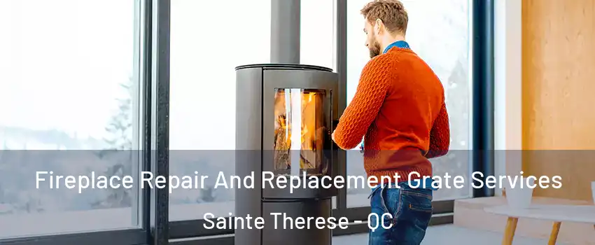 Fireplace Repair And Replacement Grate Services Sainte Therese - QC
