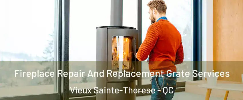 Fireplace Repair And Replacement Grate Services Vieux Sainte-Therese - QC