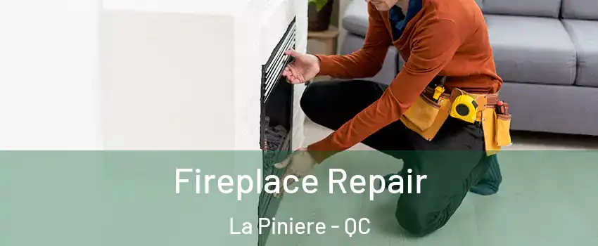  Fireplace Repair La Piniere - QC