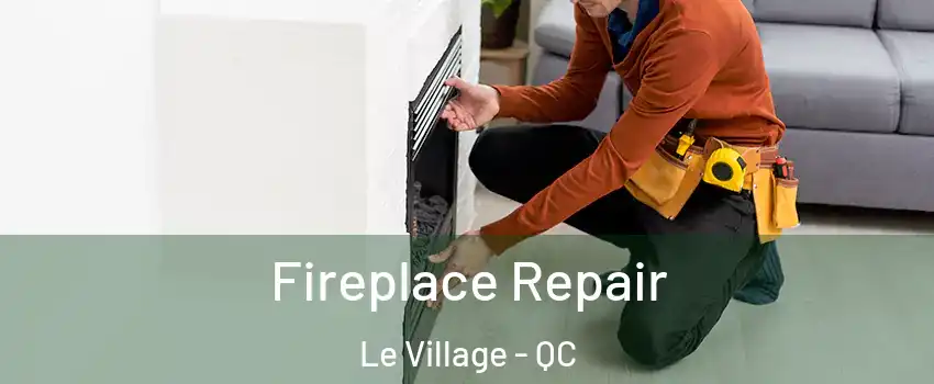 Fireplace Repair Le Village - QC