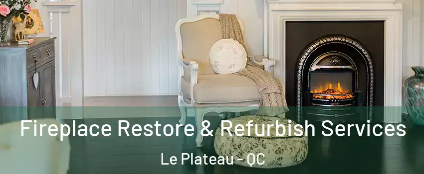  Fireplace Restore & Refurbish Services Le Plateau - QC