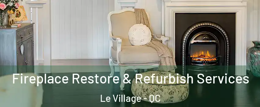  Fireplace Restore & Refurbish Services Le Village - QC