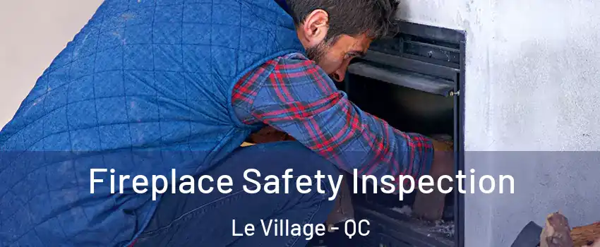  Fireplace Safety Inspection Le Village - QC