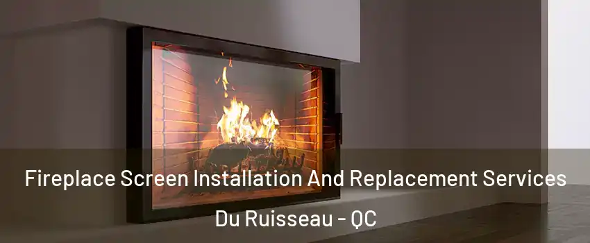  Fireplace Screen Installation And Replacement Services Du Ruisseau - QC
