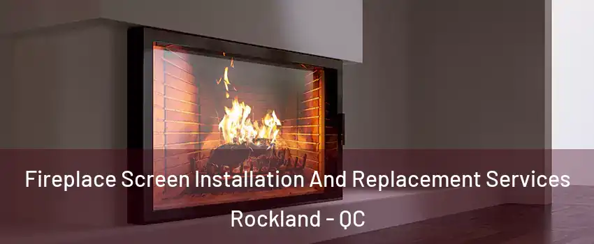  Fireplace Screen Installation And Replacement Services Rockland - QC