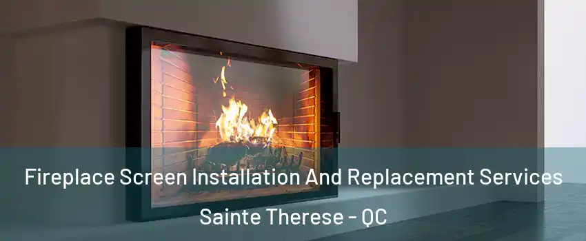  Fireplace Screen Installation And Replacement Services Sainte Therese - QC