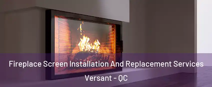  Fireplace Screen Installation And Replacement Services Versant - QC